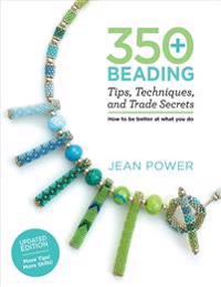 350+ Beading Tips, Techniques, and Trade Secrets: Updated Edition - More Tips! More Skills!