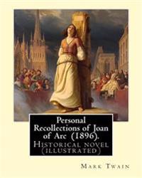 Personal Recollections of Joan of Arc (1896). by Mark Twain: Historical Novel (Illustrated)