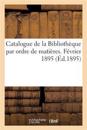 Catalogue de la Bibliothèque Par Ordre de Matières. Février 1895