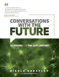 Conversations with the Future: 21 Visions for the 21st Century