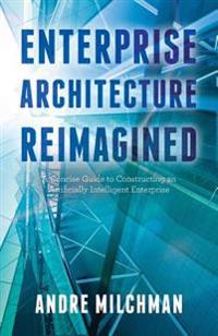 Enterprise Architecture Reimagined: A Concise Guide to Constructing an Artificially Intelligent Enterprise