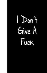 I Don't Give a Fuck: Lined Journal, 108 Pages