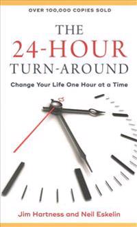 The 24-Hour Turn-Around: Change Your Life One Hour at a Time