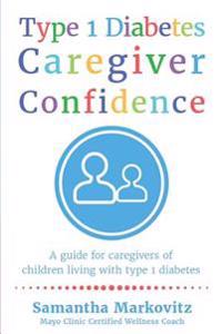 Type 1 Diabetes Caregiver Confidence: A Guide for Caregivers of Children Living with Type 1 Diabetes