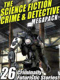 Science Fiction Crime Megapack(R): 26 Criminally Futuristic Stories!