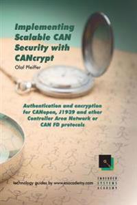 Implementing Scalable Can Security with Cancrypt: Authentication and Encryption for Canopen, J1939 and Other Controller Area Network or Can Fd Protoco