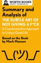 Summary and Analysis of The Subtle Art of Not Giving a F*ck: A Counterintuitive Approach to Living a Good Life