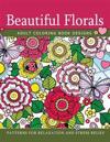 Beautiful Florals Adult Coloring Book Designs: Patterns for Relaxation and Stress Relief
