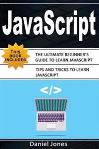 JavaScript: 2 Books in 1- The Ultimate Beginner's Guide to Learn JavaScript Programming Effectively & Tips and Tricks to Learn Jav