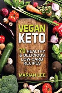 Vegan Keto: 70 Healthy & Delicious Low-Carb Recipes