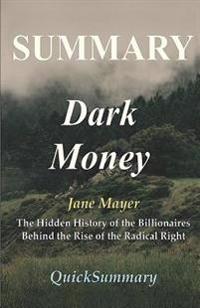Summary - Dark Money: Book by Jane Mayer - The Hidden History of the Billionaires Behind the Rise of the Radical Right