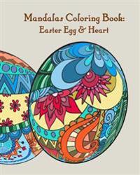 Mandalas Coloring Book: Easter Egg & Heart: Mandala Coloring Book for Adults