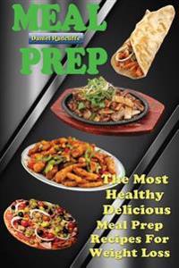 Meal Prep: The Most Healthy Delicious Meal Prep Recipes for Weight Loss