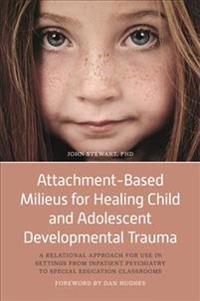 Attachment-Based Milieus for Healing Child and Adolescent Development Trauma