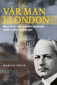 Vår man i London: Björn Prytz som svenskt sändebud under andra världskriget