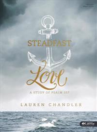 Steadfast Love - Bible Study Book: A Study of Psalm 107