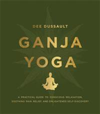 Ganja yoga - a practical guide to conscious relaxation, soothing pain relie