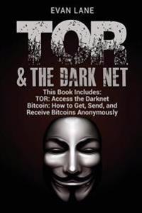 Tor and the Darknet: Access the Darknet & How to Get, Send, and Receive Bitcoins Anonymously