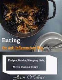 Eating the Anti Inflammatory Way : Recipes, Guides, Shopping Lists, Menu Plans & More