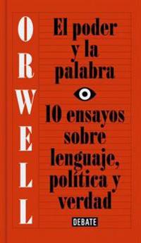 El Poder y La Palabra / Power and Words: 10 Ensayos Sobre Lenguaje, Politica y Verdad