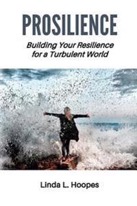Prosilience: Building Your Resilience for a Turbulent World
