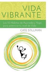 Vida Vibrante: Los 10 Habitos de Ayurveda y Yoga Para Potenciar Tu Nivel de Vida