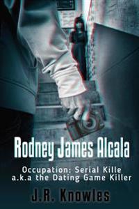 Rodney James Alcala: Occupation: Serial Killer A.K.A. the Dating Game Killer