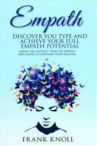 Empath: Discover Your Type and Achieve Your Full Empath Potential: Know the Distinct Types of Empath and Learn to Nurture Your