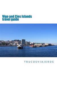 Vigo and Cies Islands Travel Guide: A Travel Guide of Vigo City: What to Do and See on Your Next Visit to Rías Baixas