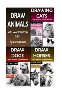 Draw Animals: 3 in 1 How to Draw Cats, Dogs and Horses with Pencils (18 Animal Drawings in a Step by Step Process)