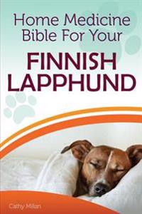 Home Medicine Bible for Your Finnish Lapphund: The Alternative Health Guide to Keep Your Dog Happy, Healthy and Safe