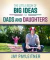 Little Book of Big Ideas for Dads and Daughters