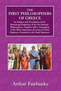 The First Philosophers of Greece: An Edition and Translation of the Remaining Fragments of the Pre-Sokratic Philosophers, Together with a Translation
