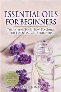 Essential Oils for Beginners: The Where to & How to Guide for Essential Oil Beginners