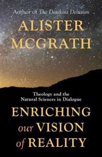 Enriching Our Vision of Reality: Theology and the Natural Sciences in Dialogue