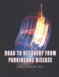 Road to Recovery from Parkinsons Disease: Natural Therapies That Help People with Parkinsons Reverse Their Symptoms
