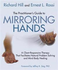 The Practitioner's Guide to Mirroring Hands: A Client-Responsive Therapy That Facilitates Natural Problem Solving and Mind-Body Healing