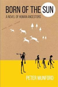 Born of the Sun: A Novel of Human Ancestors