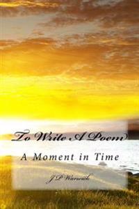 To Write a Poem: A Moment in Time