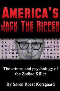 America's Jack the Ripper: The Crimes and Psychology of the Zodiac Killer