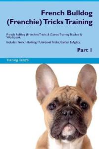 French Bulldog (Frenchie) Tricks Training French Bulldog (Frenchie) Tricks & Games Training Tracker & Workbook. Includes