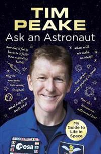 Ask an astronaut - my guide to life in space (official tim peake book)