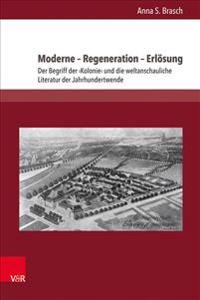 Moderne - Regeneration - Erlosung: Der Begriff Der Kolonie Und Die Weltanschauliche Literatur Der Jahrhundertwende