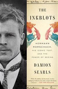 The Inkblots: Hermann Rorschach, His Iconic Test, and the Power of Seeing