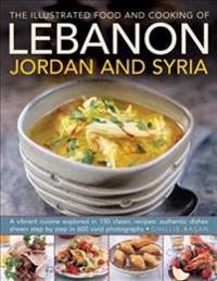 The Illustrated Food & Cooking of Lebanon, Jordan & Syria: A Vibrant Cuisine Explored in 150 Classic Recipes, Authentic Dishes Shown Step by Step in 6