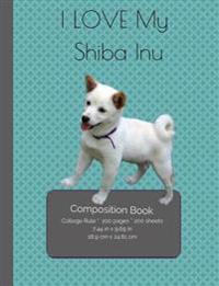 I Love My Shiba Inu Composition Notebook: College Ruled Writer's Notebook for School / Teacher / Office / Student [ Softback * Perfect Bound * Large ]