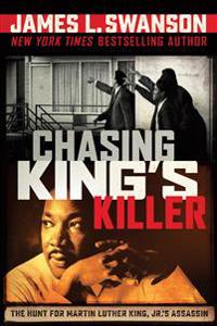 Chasing King's Killer: The Hunt for Martin Luther King, Jr.'s Assassin: The Hunt for Martin Luther King, Jr.'s Assassin