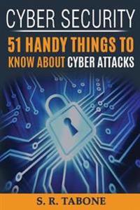 Cyber Security 51 Handy Things to Know about Cyber Attacks: From the First Cyber Attack in 1988 to the Wannacry Ransomware 2017. Tips and Signs to Pro