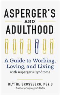 Aspergers and Adulthood: A Guide to Working, Loving, and Living with Aspergers Syndrome