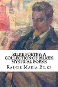 Rilke Poetry: A Collection of Rilke's Mystical Poems